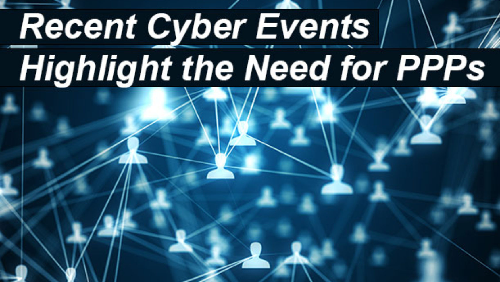 Recent Cyber Events Highlight the Need for Public-Private Partnership